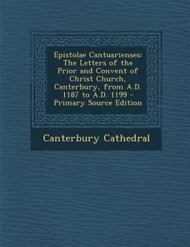 Paperback Epistolae Cantuarienses: The Letters of the Prior and Convent of Christ Church, Canterbury, from A.D. 1187 to A.D. 1199 - Primary Source Editio [Latin] Book