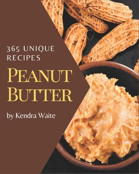 Paperback 365 Unique Peanut Butter Recipes: A Peanut Butter Cookbook You Won't be Able to Put Down Book