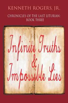 Paperback Chronicles of the Last Liturian: Book Three, Infinite Truths & Impossible Lies Book