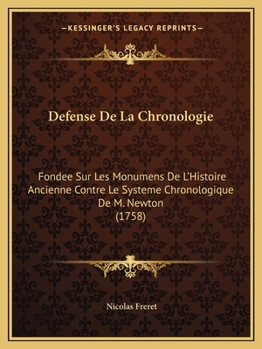 Paperback Defense De La Chronologie: Fondee Sur Les Monumens De L'Histoire Ancienne Contre Le Systeme Chronologique De M. Newton (1758) [French] Book
