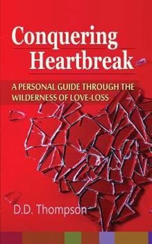 Conquering Heartbreak: A Personal Guide Through the Wilderness of Love-Loss