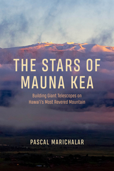 The Stars of Mauna Kea: Building Giant Telescopes on Hawai‘i's Most Revered Mountain (science.culture)
