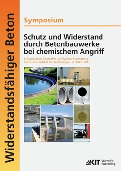 Schutz und Widerstand durch Betonbauwerke bei Chemischem Angriff : 8. Symposium Baustoffe und Bauwerkserhaltung, Karlsruher Institut für Technologie (KIT); 17. März 2011