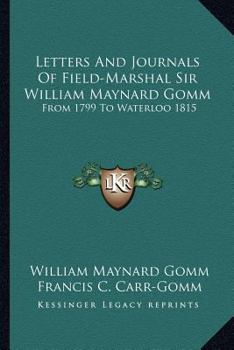 Paperback Letters And Journals Of Field-Marshal Sir William Maynard Gomm: From 1799 To Waterloo 1815 Book