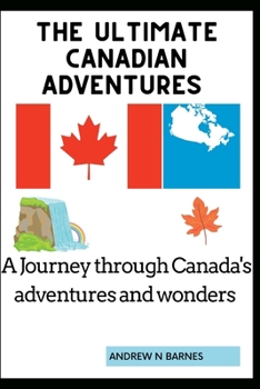 Paperback The ultimate Canadian adventures: A journey through Canada's adventures and wonders Book