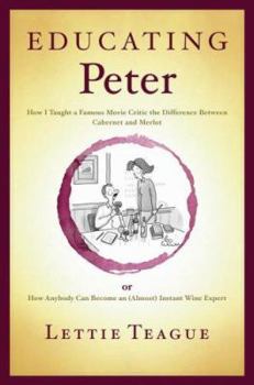 Hardcover Educating Peter: How I Taught a Famous Movie Critic the Difference Between Cabernet and Merlot or How Anybody Can Become an (Almost) In Book