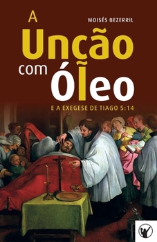 Paperback A Unção com Óleo e a Exegese de Tiago 5: 14 [Portuguese] Book