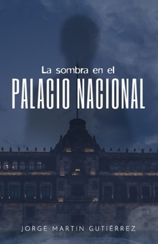 La sombra en el palacio nacional (Spanish Edition)