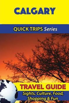 Paperback Calgary Travel Guide (Quick Trips Series): Sights, Culture, Food, Shopping & Fun Book