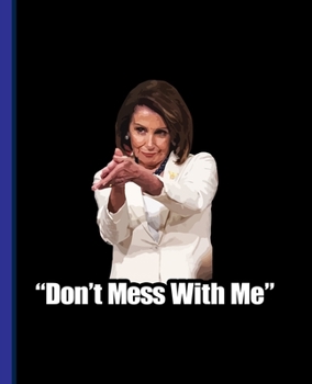 "Don't Mess With Me" Nancy Pelosi: A Composition Book for a fan of Democracy, the Constitution, and Powerful Women (Blue Spine)