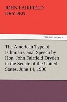 Paperback The American Type of Isthmian Canal Speech by Hon. John Fairfield Dryden in the Senate of the United States, June 14, 1906 Book