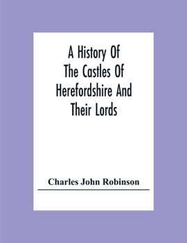 History of the Castles of Herefordshire and Their Lords