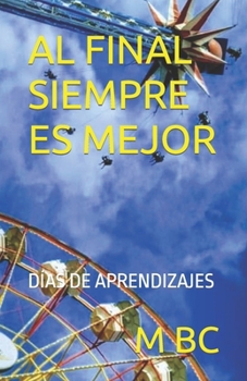 Paperback Al Final Siempre Es Mejor: Días de Aprendizajes [Spanish] Book