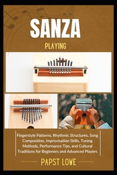 Paperback Sanza Playing: Fingerstyle Patterns, Rhythmic Structures, Song Composition, Improvisation Skills, Tuning Methods, Performance Tips, and Cultural Tradi Book
