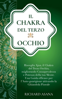 Il Chakra del terzo Occhio: Risveglia Ajna, il Chakra del Terzo Occhio, Migliorando Consapevolezza e Potenza della tua Mente. Una Guida Efficace per ... Mindfulness E Meditazione)