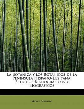 Paperback La Botanica y Los Botanicos de La Peninsula Hispano-Lusitana: Estudios Bibliograficos y Biograficos Book