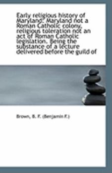 Paperback Early Religious History of Maryland: Maryland Not a Roman Catholic Colony, Religious Toleration Not Book