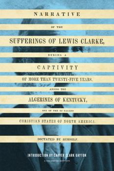Narrative of the sufferings of Lewis Clarke: during a captivity of more than twenty-five years, among the Algerines of Kentucky, one of the so called Christian state of North America - Book  of the V. Ethel White Endowed Books