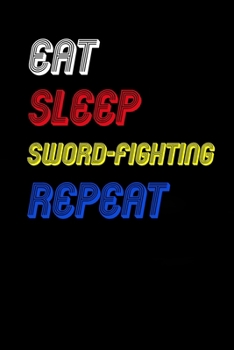 Paperback Eat Sleep sword-fighting Repeat Notebook Fan Sport Gift: Lined Notebook / Journal Gift, 120 Pages, 6x9, Soft Cover, Matte Finish Book