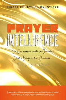Paperback Prayer Intelligence: On Conversation with the Invisible Creator Being of the Universe- Finding a Biblical Basis? Book