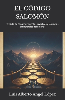 EL CÓDIGO SALOMÓN: "El arte de construir puentes invisibles y las reglas atemporales del dinero"
