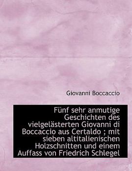 Paperback Funf Sehr Anmutige Geschichten Des Vielgelasterten Giovanni Di Boccaccio Aus Certaldo; Mit Sieben a Book