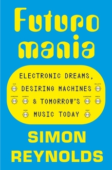 Futuromania: Electronic Dreams, Desiring Machines and Tomorrow's Music Today