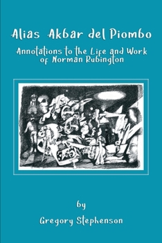 Paperback Alias Akbar del Piombo: Annotations to the Life and Work of Norman Rubington Book