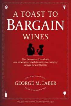 Hardcover A Toast to Bargain Wines: How Innovators, Iconoclasts, and Winemaking Revolutionaries Are Changing the Way the World Drinks Book