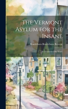 Hardcover The Vermont Asylum for the Insane: Its Annals for Fifty Years Book