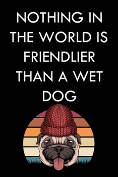 Paperback Nothing in the World Is Friendlier Than a Wet Dog: 6x9" 120 Cream Pages Journal for Dog Lovers, Perfect as a Gift Book