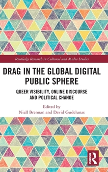 Hardcover Drag in the Global Digital Public Sphere: Queer Visibility, Online Discourse and Political Change Book