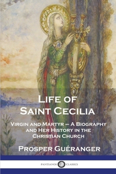 Paperback Life of Saint Cecilia, Virgin and Martyr: A Biography and Her History in the Christian Church Book