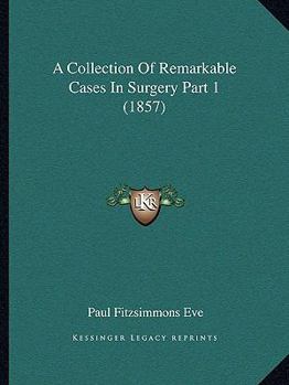 Paperback A Collection Of Remarkable Cases In Surgery Part 1 (1857) Book