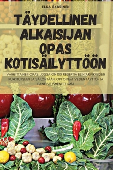 Paperback Täydellinen Alkaisijan Opas Kotisäilyttöön [Finnish] Book