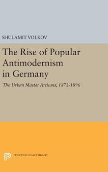 Hardcover The Rise of Popular Antimodernism in Germany: The Urban Master Artisans, 1873-1896 Book