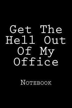 Paperback Get The Hell Out Of My Office: Notebook Book