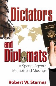 Dictators and Diplomats: A Special Agent's Memoir and Musings