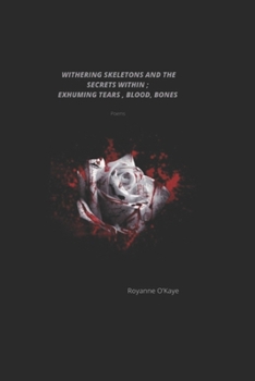 Paperback withering skeletons and the secrets within; exhuming tears, blood, bones: Spoken word Poetry Book
