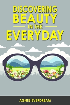 Paperback Discovering Beauty in the Everyday: Practical Tips and Exercises for Your Path to Happiness Book