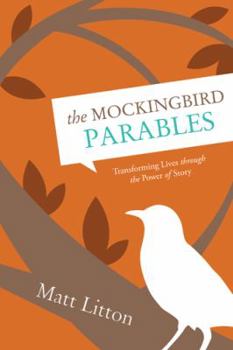 Paperback The Mockingbird Parables: Transforming Lives Through the Power of Story Book