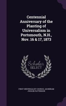 Hardcover Centennial Anniversary of the Planting of Universalism in Portsmouth, N.H., Nov. 16 & 17, 1873 Book