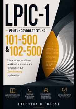 LPIC-1 Prüfungsvorbereitung 101-500 & 102-500: Linux sicher verstehen, praktisch anwenden und strukturiert zur Zertifizierung vorbereiten (German Edition)