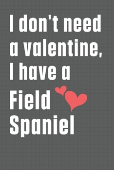Paperback I don't need a valentine, I have a Field Spaniel: For Field Spaniel Dog Fans Book