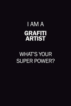 I Am A grafiti artist, What's Your Super Power?: 6X9 120 pages Career  Notebook Unlined  Writing Journal