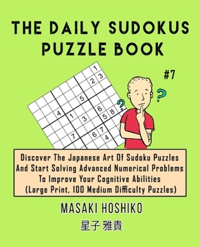 Paperback The Daily Sudokus Puzzle Book #7: Discover The Japanese Art Of Sudoku Puzzles And Start Solving Advanced Numerical Problems To Improve Your Cognitive Book