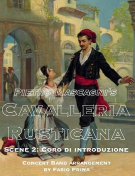 Pietro Mascagni's Cavalleria Rusticana - Scene 2: Coro di introduzione: Concert Band arrangement (Pietro Mascagni's Cavalleria Rusticana for Concert Band)