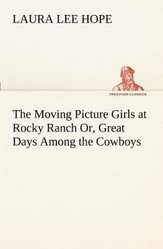 The Moving Picture Girls at Rocky Ranch; or, Great Days Among the Cowboys - Book #5 of the Moving Picture Girls