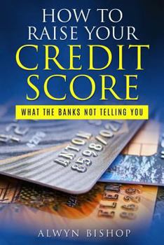 Paperback How To Raise Your Credit Score: What The Banks Not Telling You Book