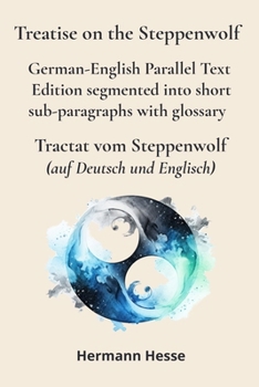 Treatise on the Steppenwolf – Tractat vom Steppenwolf: German-English Parallel Text Edition segmented into short sub-paragraphs with glossary
